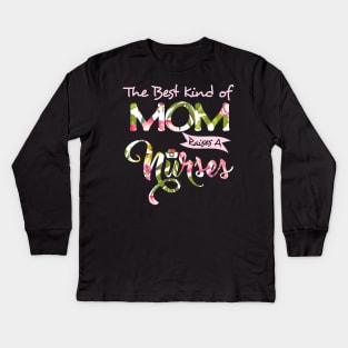 Womens The Best Kind Of Mom Raises A Nurse Tshirt Mother_s Day Gift Kids Long Sleeve T-Shirt